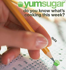 YumSugar Weekly Recap Quiz 2009-02-27 14:30:16 YumSugar Weekly Recap Quiz 2009-02-27 14:30:16